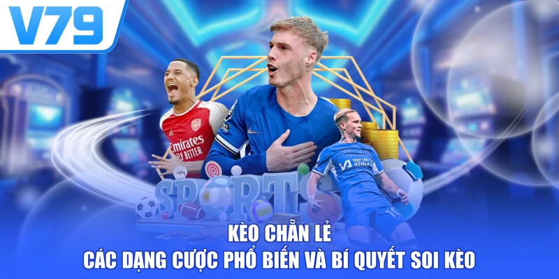 Kèo Chẵn Lẻ - Các Dạng Cược Phổ Biến Và Bí Quyết Soi Kèo