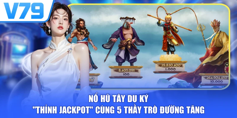 Nổ Hũ Tây Du Ký - “Thỉnh Jackpot” Cùng 5 Thầy Trò Đường Tăng